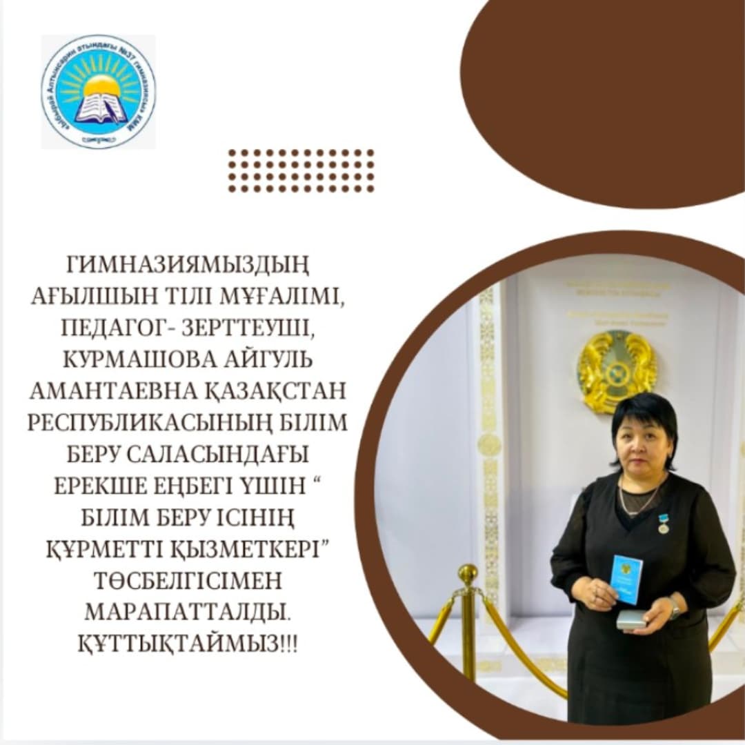 Гимназиямыздың ағылшын тілі мұғалімі, педагог- зерттеуші, Курмашова Айгуль Амантаевна Қазақстан Республикасының білім беру саласындағы ерекше еңбегі үшін “ БІЛІМ БЕРУ ІСІНІҢ ҚҰРМЕТТІ ҚЫЗМЕТКЕРІ” төсбелгісімен марапатталды. ҚҰТТЫҚТАЙМЫЗ!!!