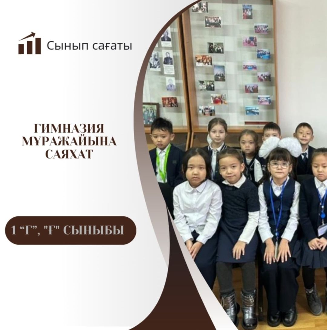 1 “Г” , "Ғ" сынып оқушылары сынып сағаты аясында гимназия мұражайына саяхат жасады. Сынып жетекшісі: Нұрғабиева Г.Қ. Құсман А.Н.