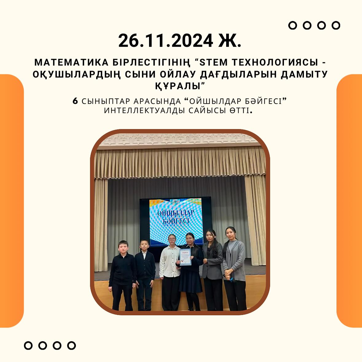 🔹26.11.2024ж. күні “Stem технологиясы оқушылардың сыни ойлау дағдыларын құралы” атты тақырыбындағы онкүндігінің аясында 6 сыныптар арасында “Ойшылдар бәйгесі” интеллектуалды сайысы өтті.