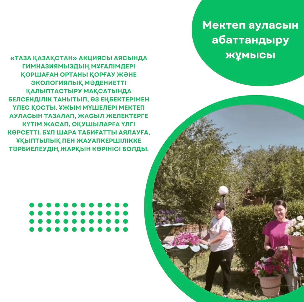 «Таза Қазақстан» акциясы аясында гимназиямыздың мұғалімдері қоршаған ортаны қорғау және экологиялық мәдениетті қалыптастыру мақсатында белсенділік танытып, өз еңбектерімен үлес қосты.